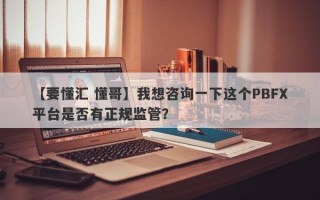 【要懂汇 懂哥】我想咨询一下这个PBFX平台是否有正规监管？
