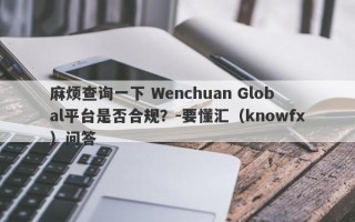 麻烦查询一下 Wenchuan Global平台是否合规？-要懂汇（knowfx）问答