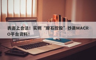 表面上合法！实则“摩石控股”抄袭MACRO平台资料！