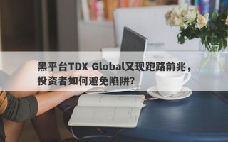 黑平台TDX Global又现跑路前兆，投资者如何避免陷阱？