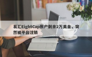 易汇EightCap账户剩余2万美金，突然被平台注销