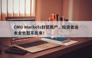 CWG Markets封禁账户，投资者连本金也取不出来！