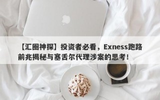 【汇圈神探】投资者必看，Exness跑路前兆揭秘与塞舌尔代理涉案的思考！