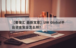 【要懂汇 最新文章】UW Global平台资金安全怎么样？
