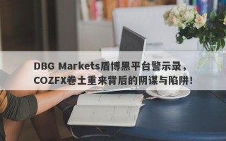 DBG Markets盾博黑平台警示录，COZFX卷土重来背后的阴谋与陷阱！