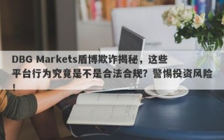 DBG Markets盾博欺诈揭秘，这些平台行为究竟是不是合法合规？警惕投资风险！