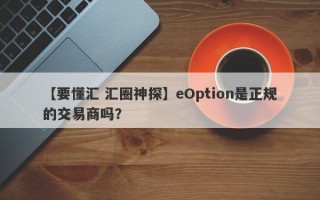 【要懂汇 汇圈神探】eOption是正规的交易商吗？
