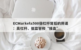 ECMarkets500倍杠杆背后的阴谋：高杠杆、低监管和“接盘”