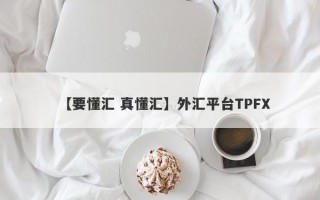 【要懂汇 真懂汇】外汇平台TPFX
