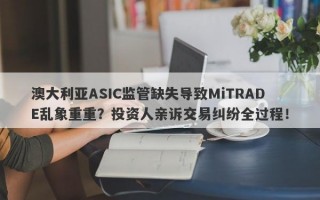 澳大利亚ASIC监管缺失导致MiTRADE乱象重重？投资人亲诉交易纠纷全过程！