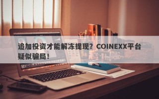 追加投资才能解冻提现？COINEXX平台疑似骗局！