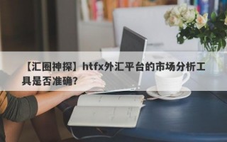 【汇圈神探】htfx外汇平台的市场分析工具是否准确？