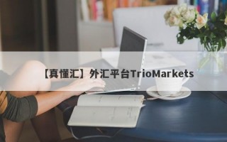 【真懂汇】外汇平台TrioMarkets
