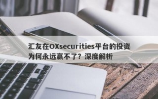 汇友在OXsecurities平台的投资为何永远赢不了？深度解析