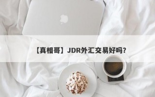 【真相哥】JDR外汇交易好吗？
