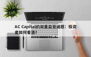 AC Capital的双重监管谜题：投资者如何看清？