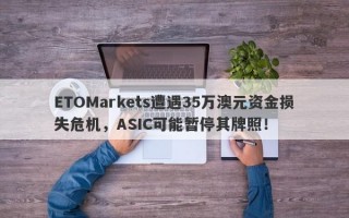 ETOMarkets遭遇35万澳元资金损失危机，ASIC可能暂停其牌照！