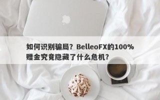 如何识别骗局？BelleoFX的100%赠金究竟隐藏了什么危机？