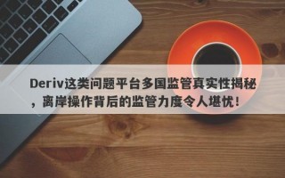 Deriv这类问题平台多国监管真实性揭秘，离岸操作背后的监管力度令人堪忧！