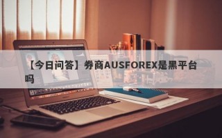 【今日问答】券商AUSFOREX是黑平台吗
