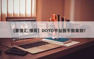 【要懂汇 懂哥】DOTO平台做不做美铜？
