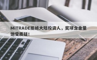 MiTRADE拒绝大陆投资人，奖项含金量饱受质疑！