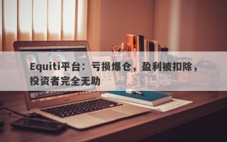 Equiti平台：亏损爆仓，盈利被扣除，投资者完全无助