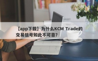 【app下载】为什么KCM Trade的交易信号如此不可靠？