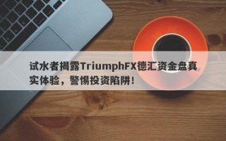 试水者揭露TriumphFX德汇资金盘真实体验，警惕投资陷阱！