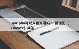 ByAlpha可以入金交易吗？-要懂汇（knowfx）问答