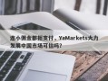 连小佣金都拒支付，YaMarkets大力发展中国市场可信吗？