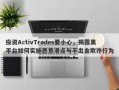 投资ActivTrades要小心，揭露黑平台如何实施恶意滑点与不出金欺诈行为