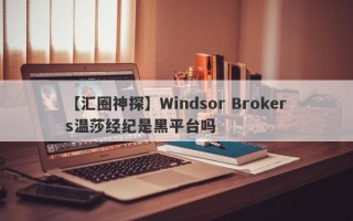 【汇圈神探】Windsor Brokers温莎经纪是黑平台吗
