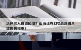 退休老人深陷投资陷阱，山海证券ZFX恶意操作浮出水面？