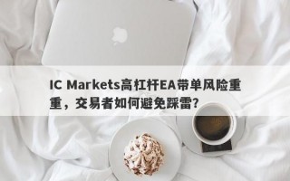 IC Markets高杠杆EA带单风险重重，交易者如何避免踩雷？