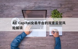 AC Capital交易平台的双重监管风险解读