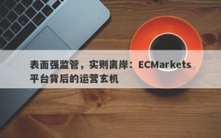 表面强监管，实则离岸：ECMarkets平台背后的运营玄机