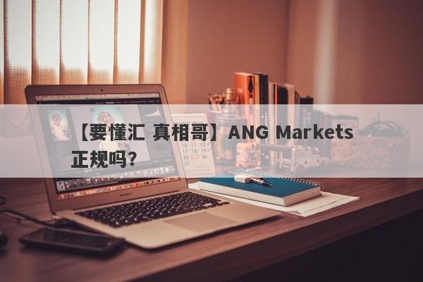 【要懂汇 真相哥】ANG Markets正规吗？
-第1张图片-要懂汇圈网