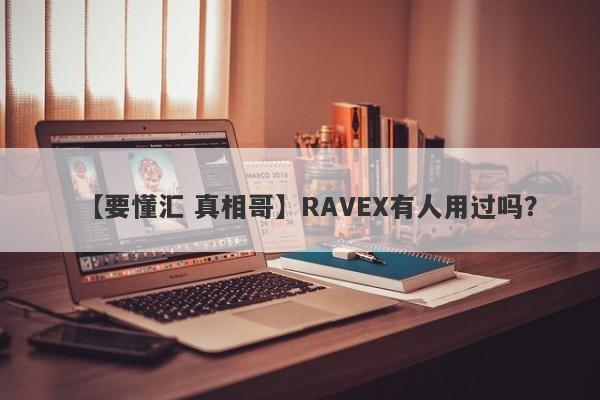 【要懂汇 真相哥】RAVEX有人用过吗？
-第1张图片-要懂汇圈网