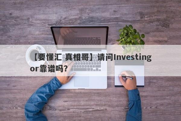 【要懂汇 真相哥】请问Investingor靠谱吗？
-第1张图片-要懂汇圈网