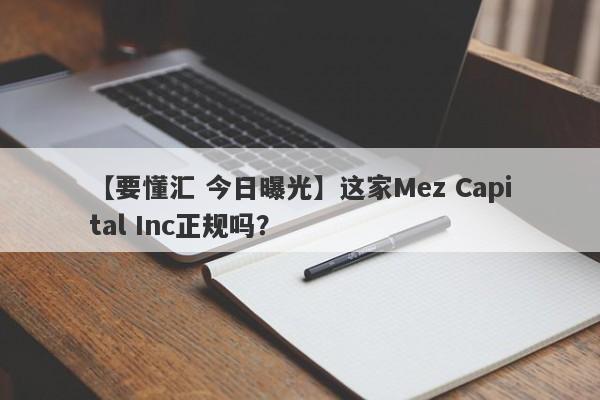 【要懂汇 今日曝光】这家Mez Capital Inc正规吗？
-第1张图片-要懂汇圈网