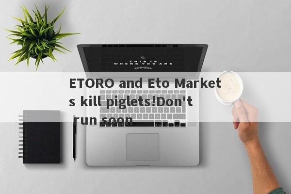 ETORO and Eto Markets kill piglets!Don't run soon-第1张图片-要懂汇圈网