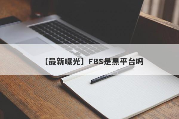 【最新曝光】FBS是黑平台吗
-第1张图片-要懂汇圈网