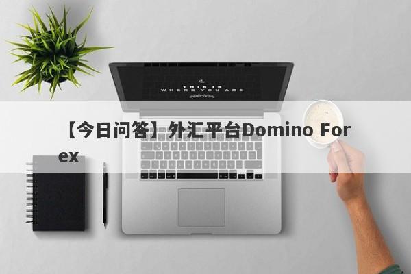 【今日问答】外汇平台Domino Forex
-第1张图片-要懂汇圈网