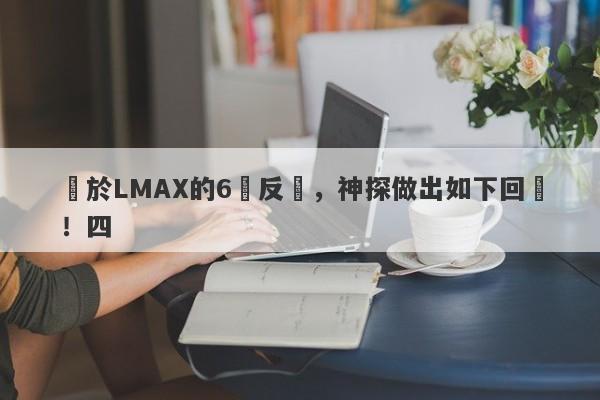 關於LMAX的6點反駁，神探做出如下回應！四-第1张图片-要懂汇圈网