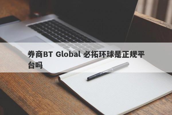 券商BT Global 必拓环球是正规平台吗-第1张图片-要懂汇圈网