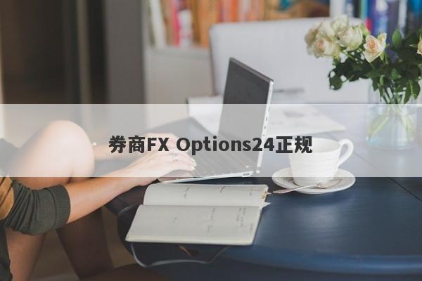 券商FX Options24正规-第1张图片-要懂汇圈网