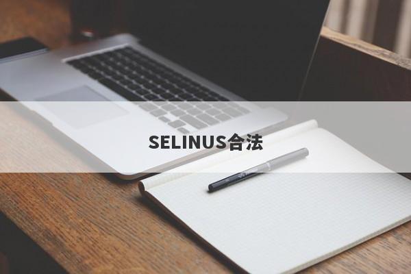 SELINUS合法-第1张图片-要懂汇圈网