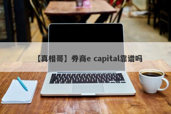 【真相哥】券商e capital靠谱吗
-第1张图片-要懂汇圈网