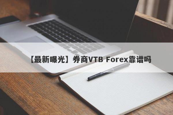 【最新曝光】券商VTB Forex靠谱吗
-第1张图片-要懂汇圈网